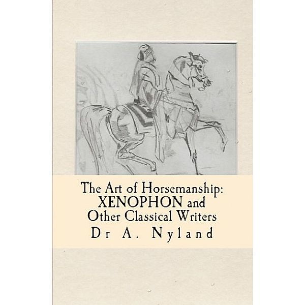 The Art of Horsemanship: Xenophon and Other Classical Writers (Equestrian / Dressage), Dr A. Nyland