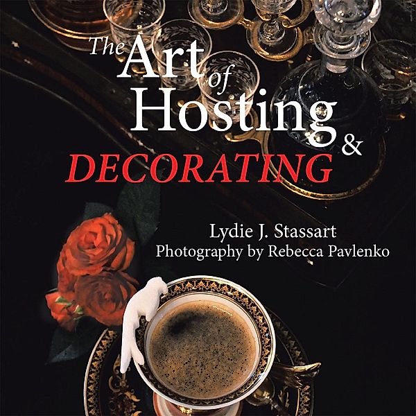 The Art of Hosting and Decorating, Lydie J. Stassart