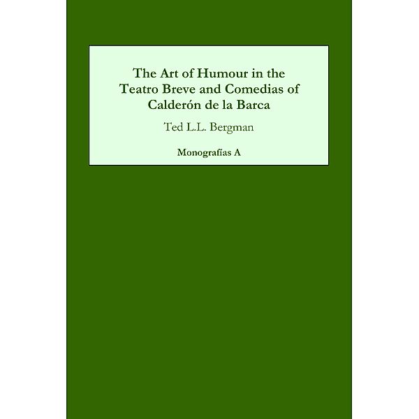 The Art of Humour in the Teatro Breve and Comedias of Calderón de la Barca / Monografías A Bd.201, Ted L. L. Bergman