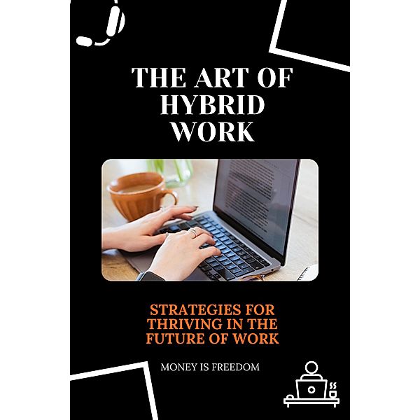 The Art of Hybrid Work: Strategies for Thriving in the Future of Work, Money is Freedom