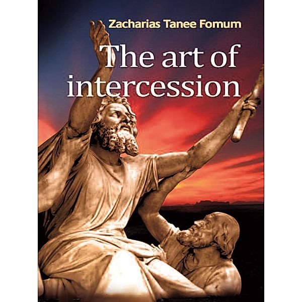 The Art of Intercession (Prayer Power Series, #4) / Prayer Power Series, Zacharias Tanee Fomum