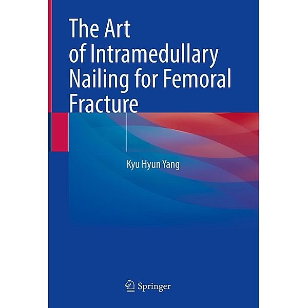 The Art of Intramedullary Nailing for Femoral Fracture, Kyu Hyun Yang