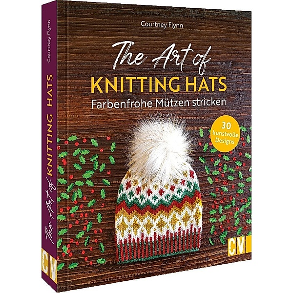 The Art of Knitting Hats - Farbenfrohe Mützen stricken, Courtney Flynn
