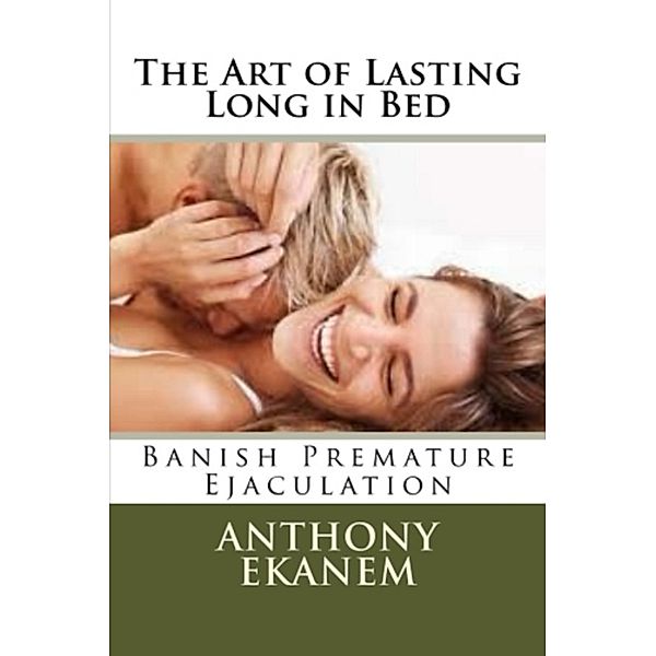 The Art of Lasting Long in Bed, Anthony Ekanem