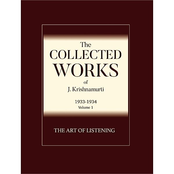 The Art of Listening / The Collected Works of J. Krishnamurti - 1933-1934 Bd.1, J. Krishnamurti