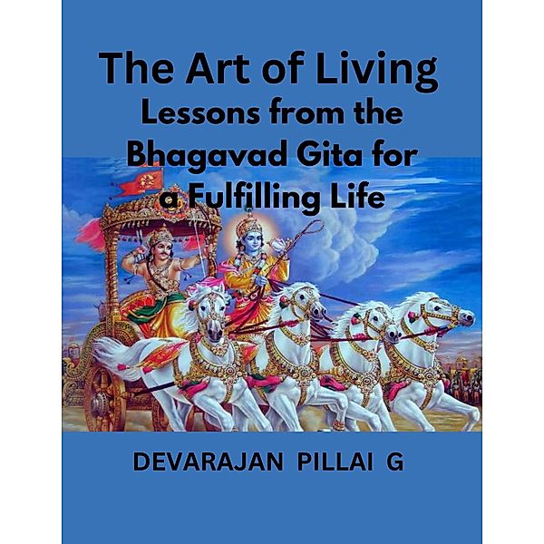 The Art of Living: Lessons from the Bhagavad Gita for a Fulfilling Life, Devarajan Pillai G