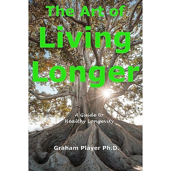 The Art of Living Longer - A Guide to Healthy Longevity, Graham Player