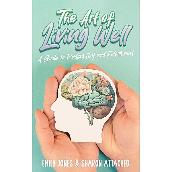 The Art of Living Well: A Guide to Finding Joy and Fulfillment, Emily Jones, Sharon Attached
