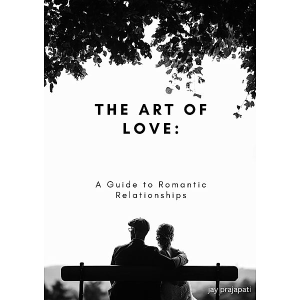 The Art of Love: A Guide to Romantic Relationships, Jay Prajapati