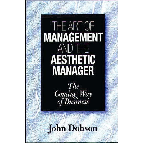 The Art of Management and the Aesthetic Manager, John Dobson