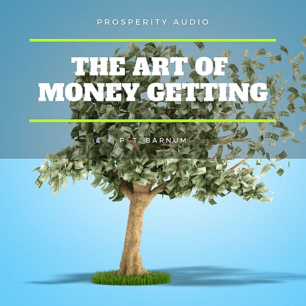 The Art of Money Getting: Golden Rules for Making Money, P. T. Barnum