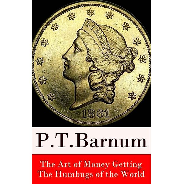 The Art of Money Getting + The Humbugs of the World (2 Unabridged Classics), P. T. Barnum