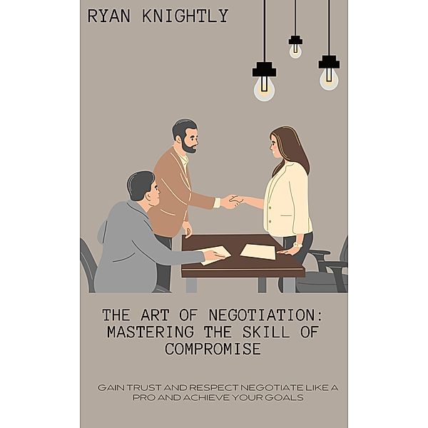 The Art of Negotiation: Mastering the Skill of Compromise, Ryan Knightly
