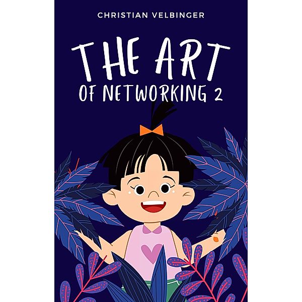 The Art of Networking - Wie man an (fast) jede Person herankommt 2 / The Art of Networking Bd.2, Christian Velbinger