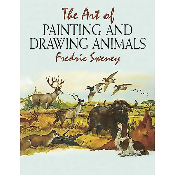 The Art of Painting and Drawing Animals / Dover Art Instruction, Fredric Sweney