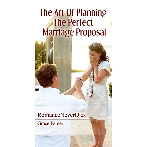 The Art Of Planning The Perfect Marriage Proposal, Grace Pamer