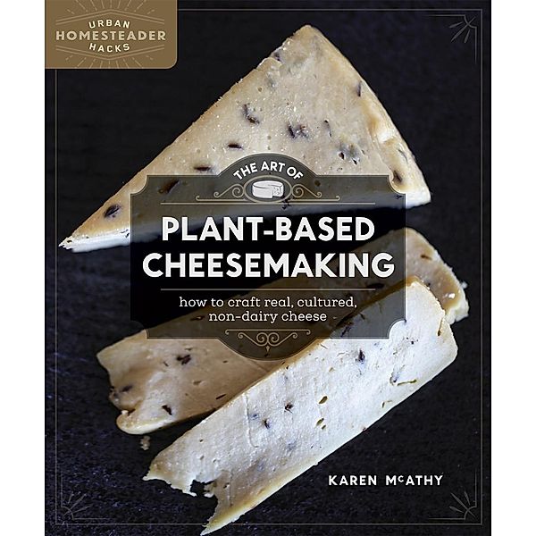 The Art of Plant-Based Cheesemaking / New Society Publishers, Karen Mcathy