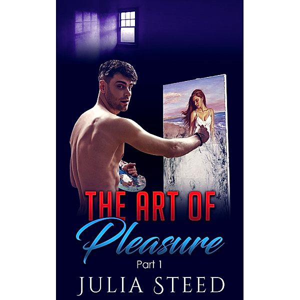 The Art of Pleasure: Part 1 / The Art of Pleasure, Julia Steed