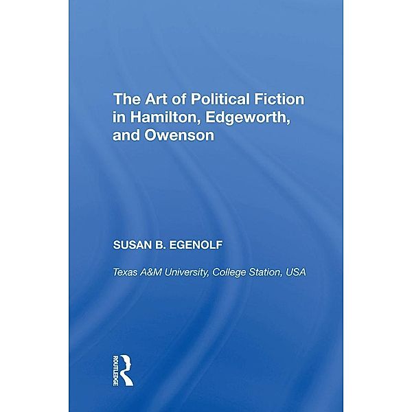 The Art of Political Fiction in Hamilton, Edgeworth, and Owenson, Susan B. Egenolf