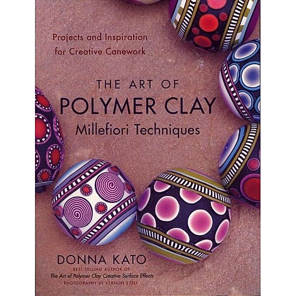 The Art of Polymer Clay Millefiori Techniques, Donna Kato