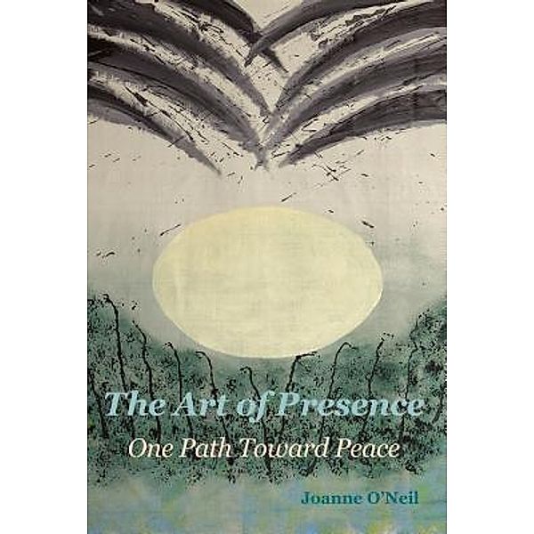 The Art of Presence / Joanne O'Neil, Joanne O'Neil