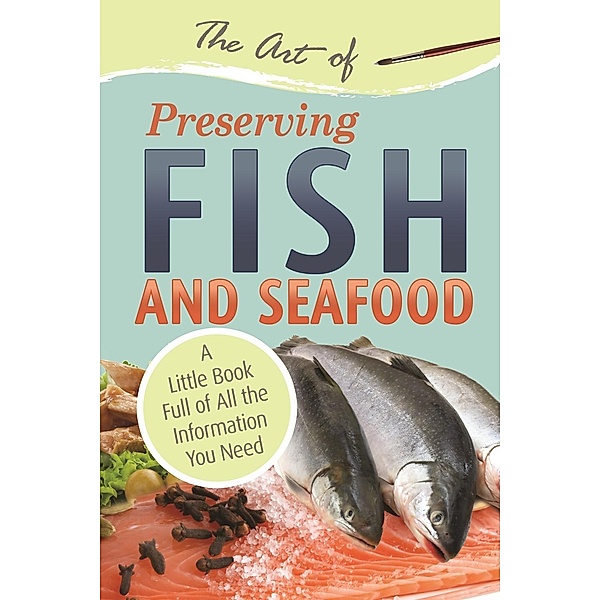 The Art of Preserving Fish and Seafood / Atlantic Publishing Group Inc, Atlantic Publishing Group Atlantic Publishing Group