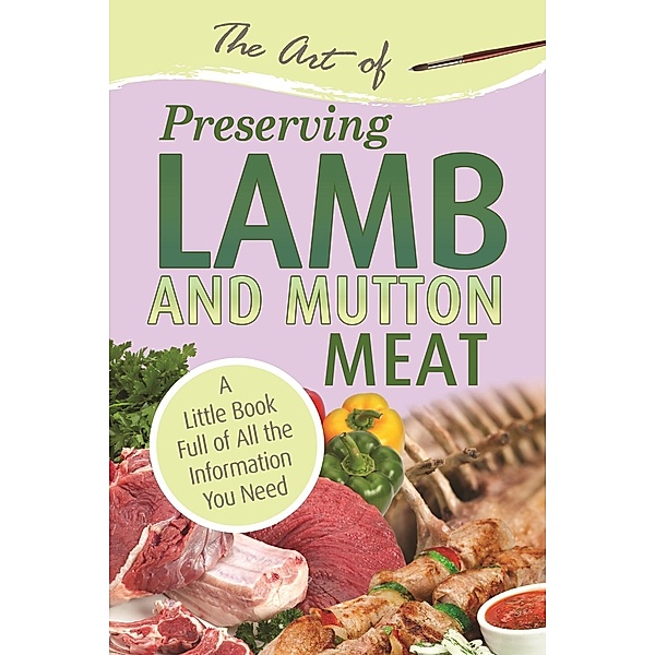 The Art of Preserving Lamb & Mutton / Atlantic Publishing Group Inc, Atlantic Publishing Group Atlantic Publishing Group