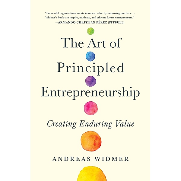 The Art of Principled Entrepreneurship, Andreas Widmer
