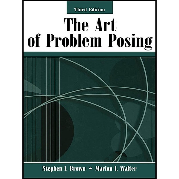 The Art of Problem Posing, Stephen I. Brown, Marion I. Walter