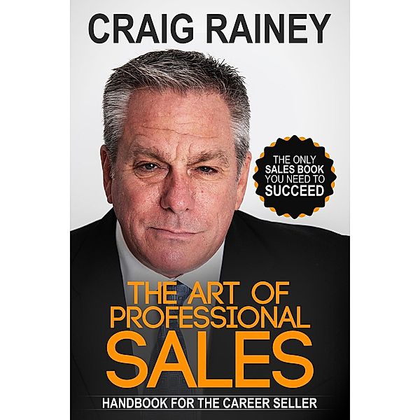 The Art of Professional Sales, Handbook for the Career Seller, Craig Rainey