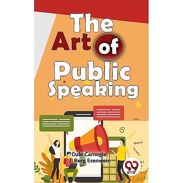 The Art Of Public Speaking, Dale Carnegie and J. Berg Esenwein