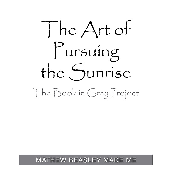 The Art of Pursuing the Sunrise, Mathew Beasley Made Me