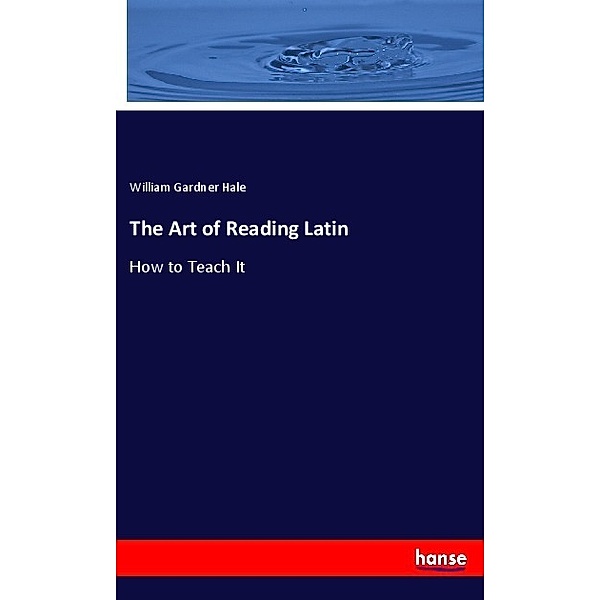 The Art of Reading Latin, William Gardner Hale