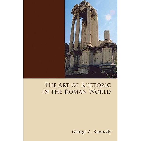 The Art of Rhetoric in the Roman World, George Alexander Kennedy