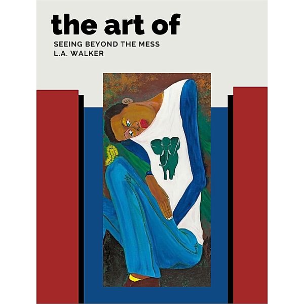 The Art of Seeing Beyond the Mess (Volume 1, #1) / Volume 1, L. A. Walker