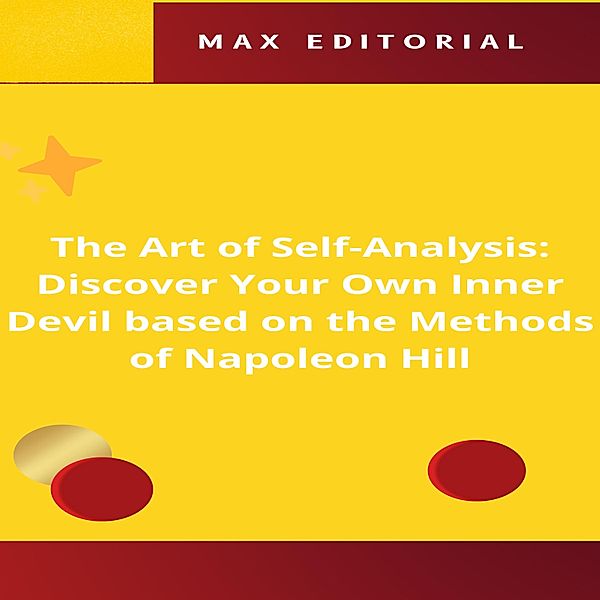 The Art of Self-Analysis: Discover Your Own Inner Devil based on the Methods of Napoleon Hill / NAPOLEON HILL - SMARTER THAN THE METHOD Bd.1, Max Editorial