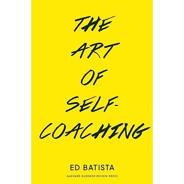 The Art of Self-Coaching, Ed Batista