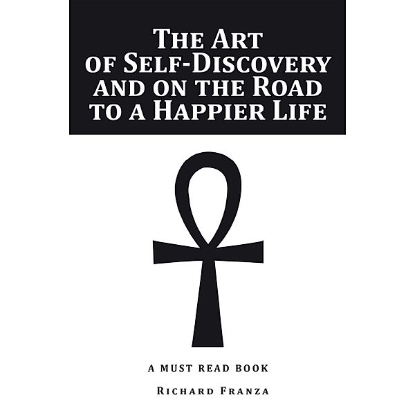 The Art of Self-Discovery and on the Road to a Happier Life, Richard Franza