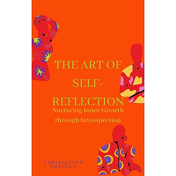 The Art of Self-Reflection: Nurturing Inner Growth through Introspection, Christoffer Smestad