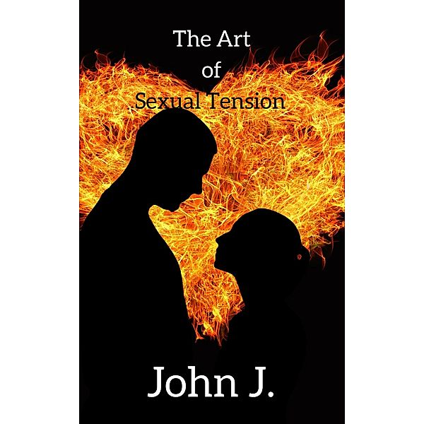 The Art of Sexual Tension, John J.