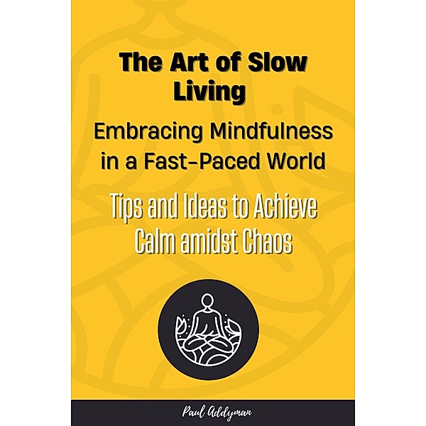 The Art of Slow Living: Embracing Mindfulness in a Fast-Paced World, Paul Addyman