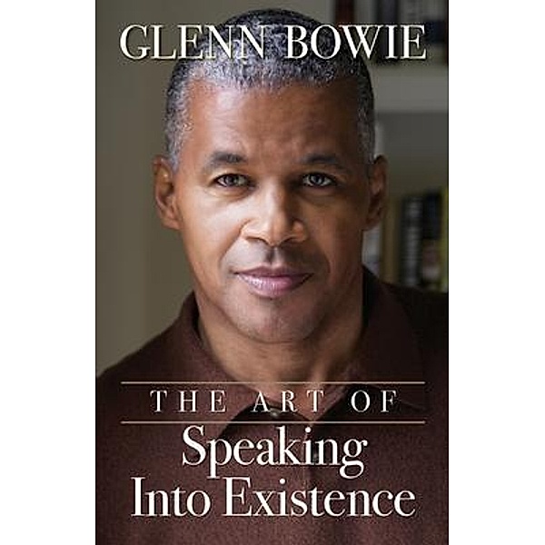 The Art of Speaking Into Existence, Glenn Bowie