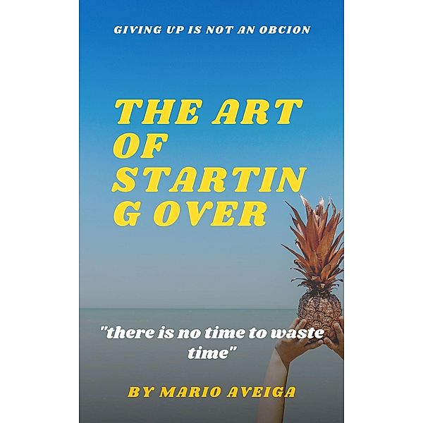 The art of Starting Over & there is no Time to Waste Time , Mario Aveiga