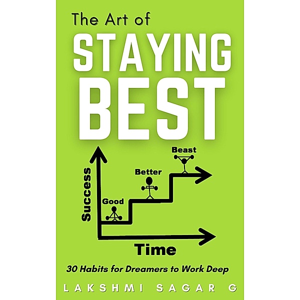 The Art of Staying Best:-30 Habits for dreamers to work deep : [Motivational book, Inspirational book, self help book, Personal development book], Lakshmi Sagar G
