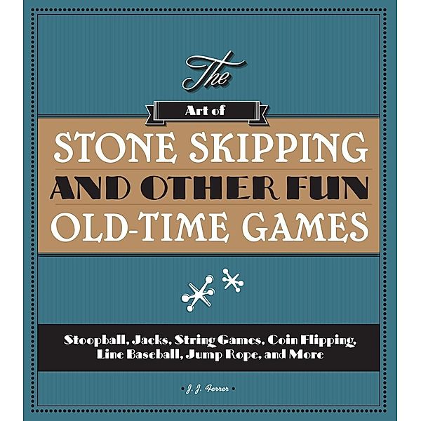 The Art of Stone Skipping and Other Fun Old-Time Games, J. J. Ferrer