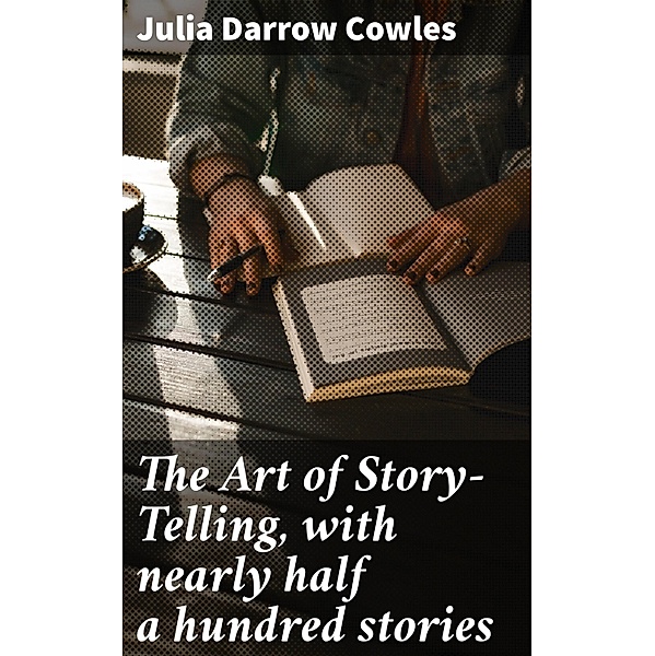 The Art of Story-Telling, with nearly half a hundred stories, Julia Darrow Cowles