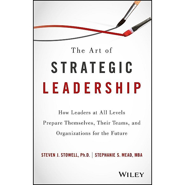 The Art of Strategic Leadership, Steven J. Stowell, Stephanie S. Mead