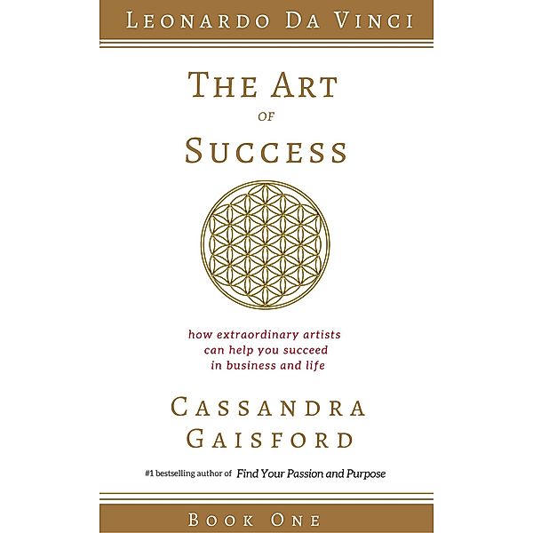 The Art of Success: How Extraordinary Artists Can Help You Succeed in Business and Life (Leonardo da Vinci Book 1) / The Art of Success, Cassandra Gaisford