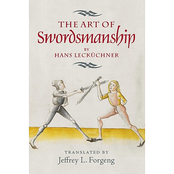 The Art of Swordsmanship by Hans Lecküchner / Armour and Weapons Bd.4