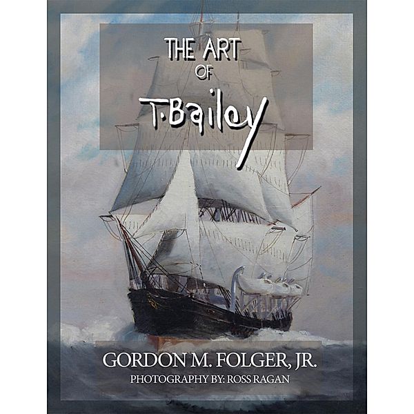 The Art of T. Bailey, Gordon M. Folger Jr.